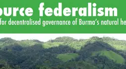 Resource Federalism: Roadmap for Decentralised Governance of Burma’s Natural Heritage