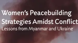 Women’s Peacebuilding Strategies Amidst Conflict: Lessons from Myanmar and Ukraine