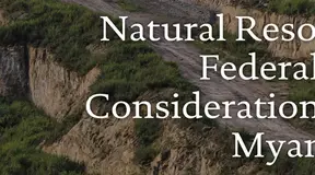 Natural Resource Federalism: Considerations for Myanmar