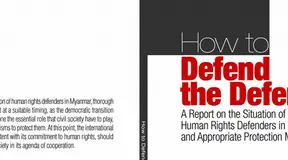 How to Defend the Defenders? A Report on the Situation of Human Rights Defenders in Burma and Appropriate Protection Mechanisms