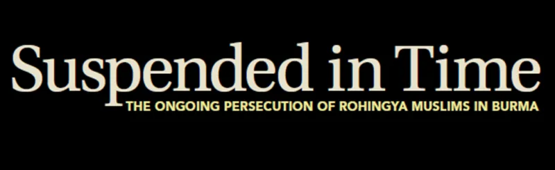 Suspended in Time: The Ongoing Persecution of Rohingya Muslims in Burma