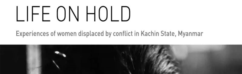 Life On Hold: Experiences of women displaced by conflict in Kachin State, Myanmar