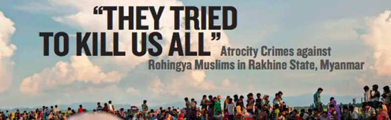“They Tried to Kill Us All”: Atrocity Crimes against Rohingya Muslims in Rakhine State, Myanmar