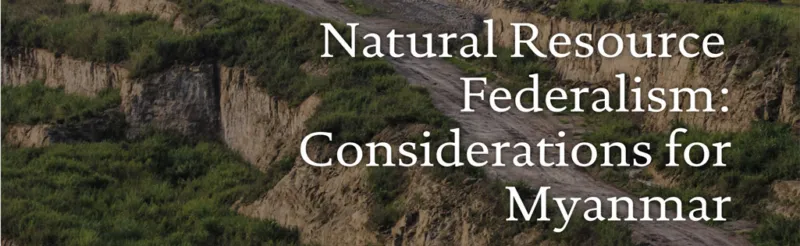 Natural Resource Federalism: Considerations for Myanmar