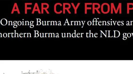A Far Cry From Peace: Ongoing Burma Army Offensives and Abuses in Northern Burma Under the NLD Government