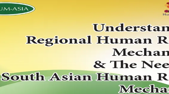 Understanding Regional Human Rights Mechanisms & The Need For A South Asian Human Rights Mechanism