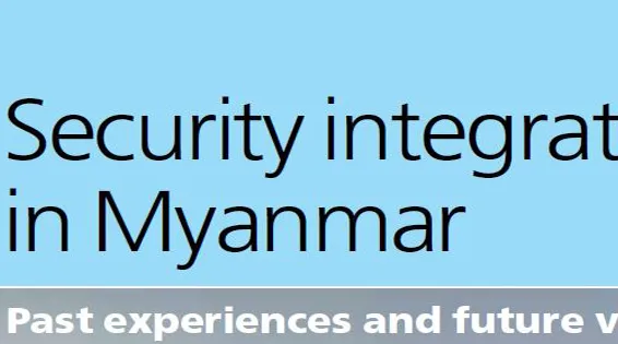 Security Integration in Myanmar: Past Experiences and Future Visions