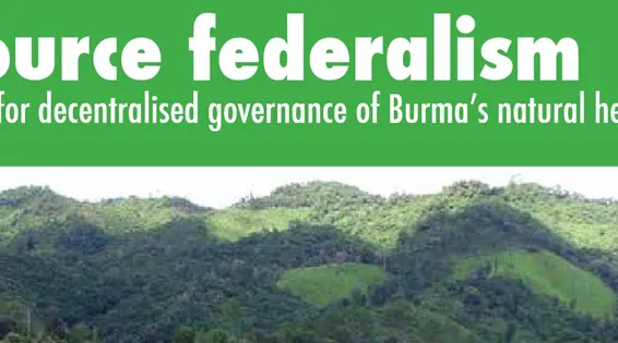 Resource Federalism: Roadmap for Decentralised Governance of Burma’s Natural Heritage