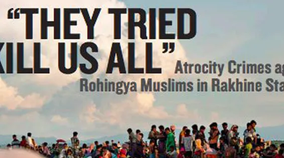 “They Tried to Kill Us All”: Atrocity Crimes against Rohingya Muslims in Rakhine State, Myanmar