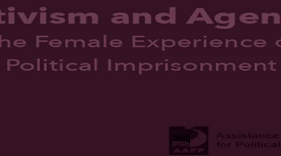 Activism & Agency: The Female Experience of Political Imprisonment