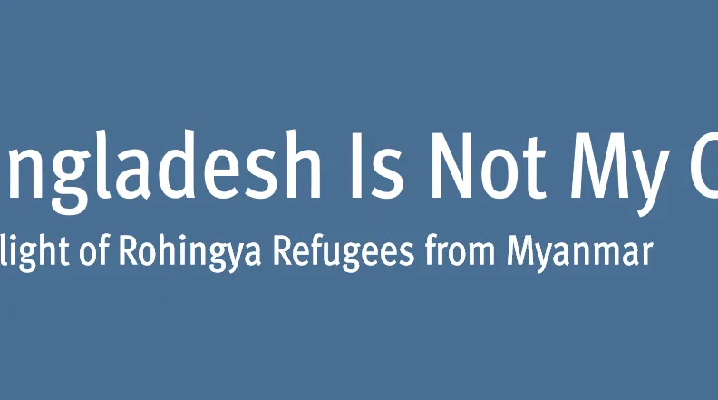 “Bangladesh Is Not My Country”: The Plight of Rohingya Refugees from Myanmar